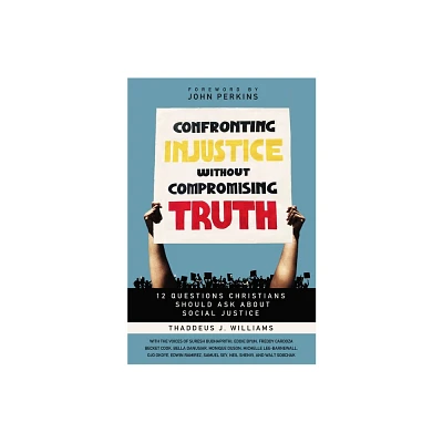 Confronting Injustice Without Compromising Truth - by Thaddeus J Williams (Paperback)