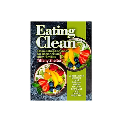 Eating Clean - by Tiffany Shelton (Paperback)