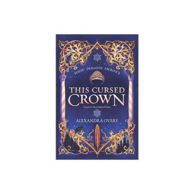 This Cursed Crown - (These Feathered Flames) by Alexandra Overy (Hardcover)