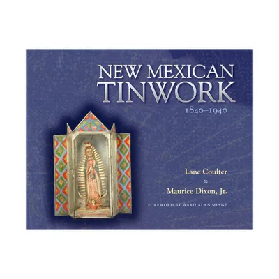 New Mexican Tinwork, 1840-1940 - by Lane Coulter & Maurice Dixon (Paperback)