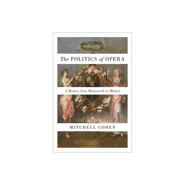 The Politics of Opera - by Mitchell Cohen (Paperback)