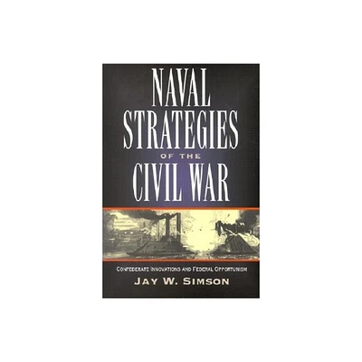 Naval Strategies in the Civil War - by Jay W Simson (Paperback)