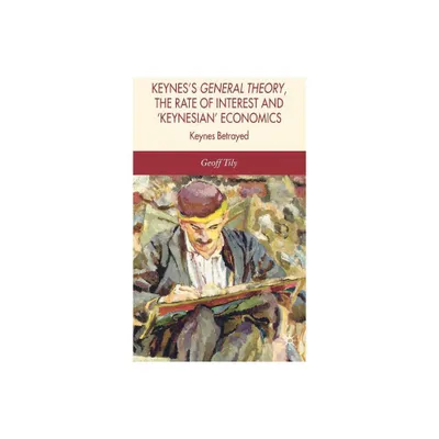 Keyness General Theory, the Rate of Interest and Keynesian Economics - by G Tily (Hardcover)