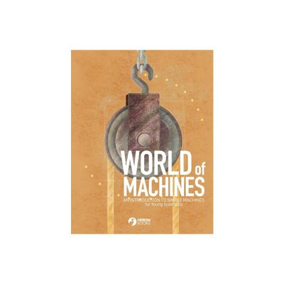 World of Machines -An Introduction to Simple Machines for Young Scientists - (Paperback)