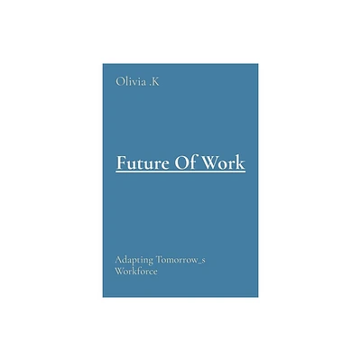 Future Of Work - by Olivia K (Paperback)