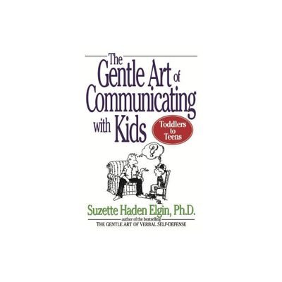 The Gentle Art of Communicating with Kids - by Suzette Haden Elgin (Paperback)