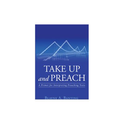 Take Up and Preach - by Blayne A Banting (Paperback)