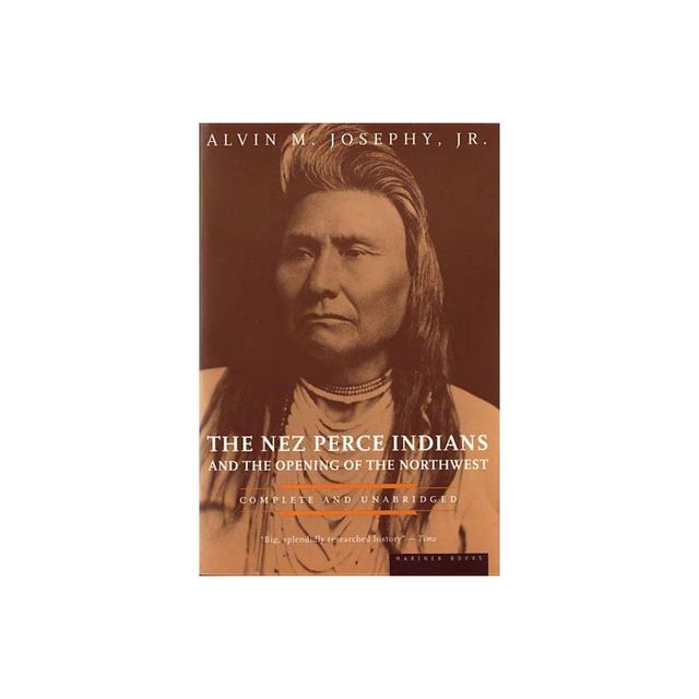 The Nez Perce Indians and the Opening of the Northwest - (American Heritage Library) Abridged by Alvin M Josephy (Paperback)