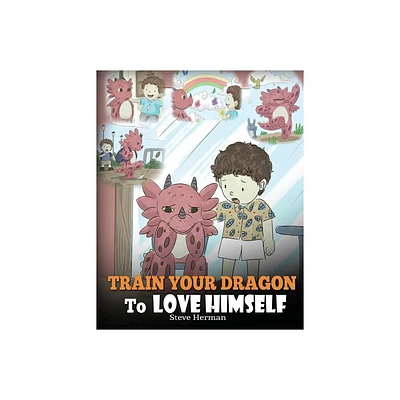 Train Your Dragon To Love Himself - (My Dragon Books) by Steve Herman (Paperback)