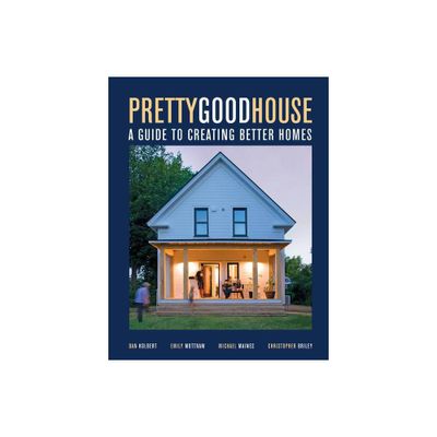 Pretty Good House - by Michael Maines & Daniel Kolbert & Emily Mottram & Christopher Briley (Hardcover)