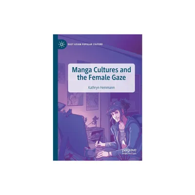 Manga Cultures and the Female Gaze - (East Asian Popular Culture) by Kathryn Hemmann (Paperback)