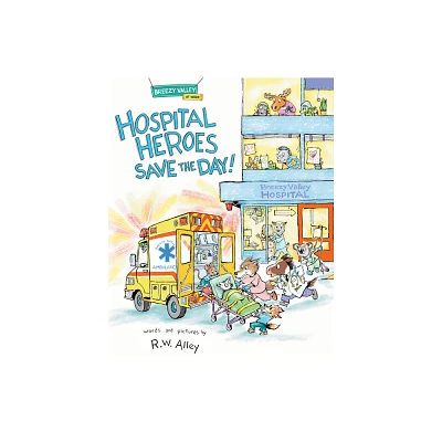 Hospital Heroes Save the Day! - (Breezy Valley at Work) by R W Alley (Hardcover)