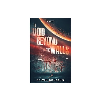 The Void Beyond the Walls - by Relvin Gonzalez (Paperback)