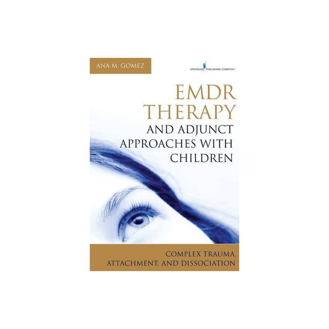 EMDR Therapy and Adjunct Approaches with Children - by Ana Gomez (Paperback)