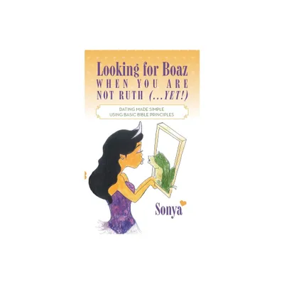 Looking for Boaz When You Are Not Ruth (...Yet!) - by Sonya (Paperback)