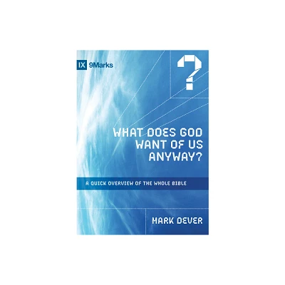 What Does God Want of Us Anyway? - by Mark Dever (Paperback)