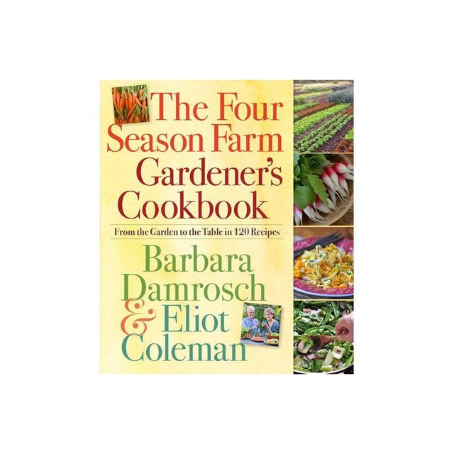 The Four Season Farm Gardeners Cookbook - by Barbara Damrosch & Eliot Coleman (Paperback)