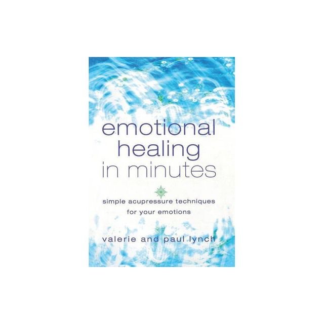 Emotional Healing in Minutes - by Valerie Lynch & Paul Lynch (Paperback)