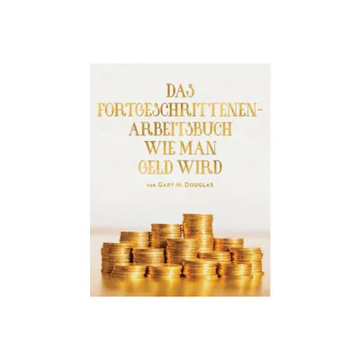 Das Fortgeschrittenen - Arbeitsbuch Wie Man Geld Wird (German) - by Gary M Douglas (Paperback)