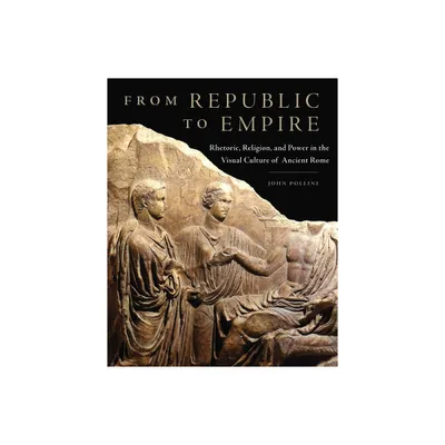 From Republic to Empire - (Oklahoma Classical Culture) by John Pollini (Hardcover)