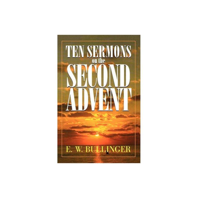 Ten Sermons on the Second Advent - by E W Bullinger (Paperback)