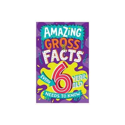 Amazing Gross Facts Every 6 Year Old Needs to Know - (Amazing Facts Every Kid Needs to Know) by Caroline Rowlands (Paperback)