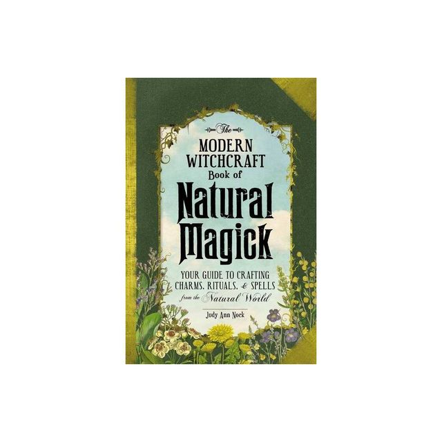 The Modern Witchcraft Book of Natural Magick - (Modern Witchcraft Magic, Spells, Rituals) by Judy Ann Nock (Hardcover)