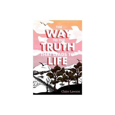 The Way to the Truth that Leads to Life - by Claire R Lawson (Paperback)