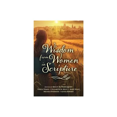 Wisdom from Women in Scripture - by Kelly Wahlquist (Paperback)