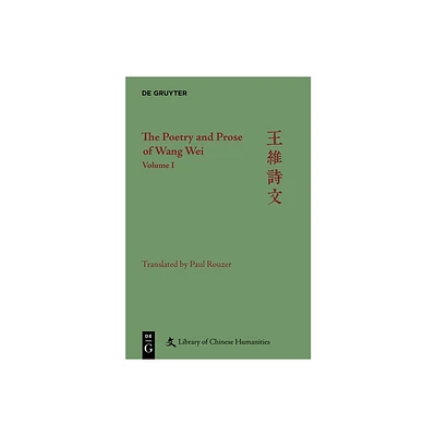 The Poetry and Prose of Wang Wei - (Library of Chinese Humanities) by Paul Rouzer (Hardcover)