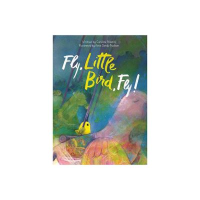 Fly, Little Bird, Fly - by Caroline Nastro (Hardcover)