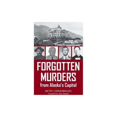 Forgotten Murders from Alaskas Capital - by Betsy Longenbaugh (Paperback)