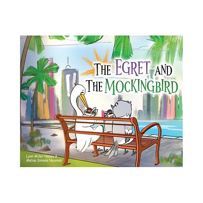 The Egret and the Mockingbird - by Lynn Miller Hanau & Melisa Simons Neuman (Hardcover)