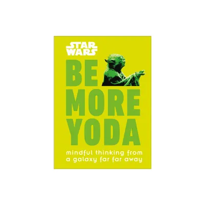 Be More Yoda : Mindful Thinking from a Galaxy Far Far Away - by Christian Blauvelt (Hardcover)