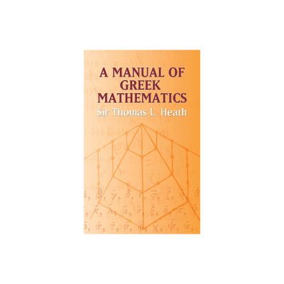 A Manual of Greek Mathematics - (Dover Books on Mathematics) by Sir Thomas L Heath (Paperback)