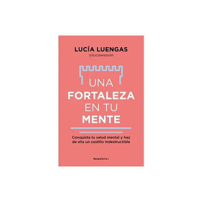 Una Fortaleza En Tu Mente: Conquista Tu Salud Mental Y Haz de Ella Un Castillo Indestructible / Your Mind as Strong as a Fortress - (Paperback)