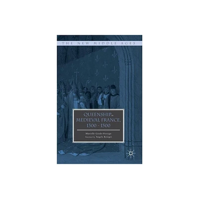 Queenship in Medieval France, 1300-1500 - (New Middle Ages) by Murielle Gaude-Ferragu (Hardcover)