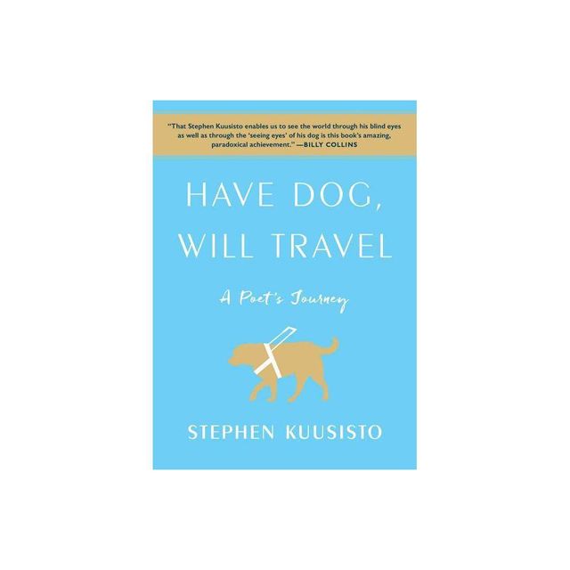 Have Dog, Will Travel - by Stephen Kuusisto (Paperback)