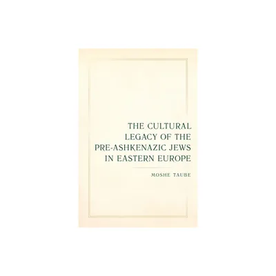 The Cultural Legacy of the Pre-Ashkenazic Jews in Eastern Europe - (Taubman Lectures in Jewish Studies) by Moshe Taube (Paperback)