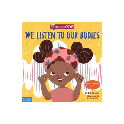 We Listen to Our Bodies - (We Say Whats Okay) by Lydia Bowers (Hardcover)