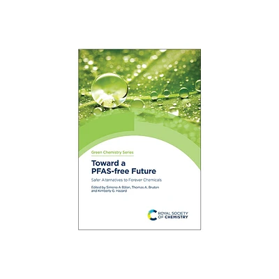 Toward a Pfas-Free Future - (Green Chemistry) by Simona A B & lan & Thomas A Bruton & Kimberly G Hazard (Hardcover)