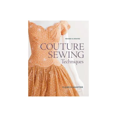 Couture Sewing Techniques: Revised and Updated - by Claire B Shaeffer (Paperback)