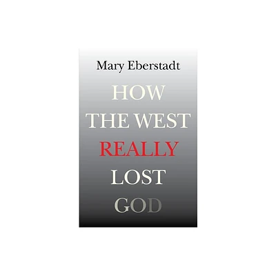 How the West Really Lost God - by Mary Eberstadt (Paperback)