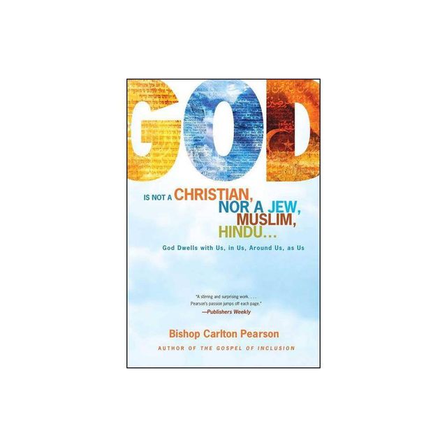 God Is Not a Christian, Nor a Jew, Muslim, Hindu... - by Carlton Pearson (Paperback)