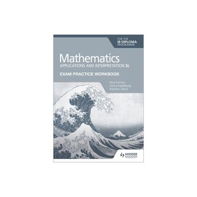 Exam Practice Workbook for Mathematics for the IB Diploma: Applications and Interpretation SL - by Paul Fannon & Vesna Kadelburg (Paperback)