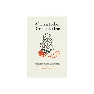 When a Robot Decides to Die and Other Stories - by Francisco Garca Gonzlez (Paperback)