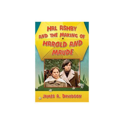 Hal Ashby and the Making of Harold and Maude - by James A Davidson (Paperback)