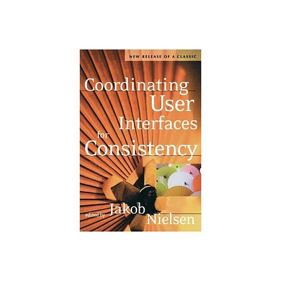 Coordinating User Interfaces for Consistency - (Morgan Kaufmann Series in Interactive Technologies) by Jakob Nielsen (Paperback)