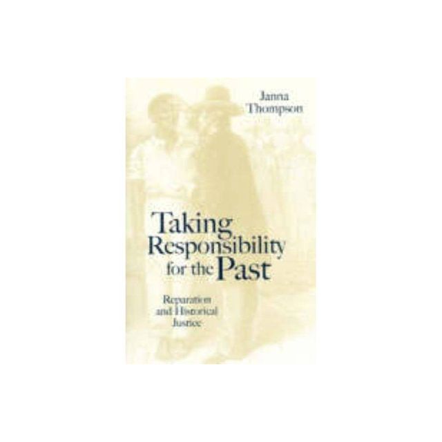 Taking Responsibility for the Past - by Janna Thompson (Paperback)