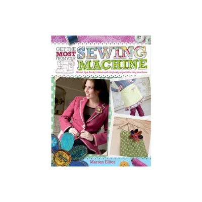 Get the Most from Your Sewing Machine - by Marion Elliot (Paperback)